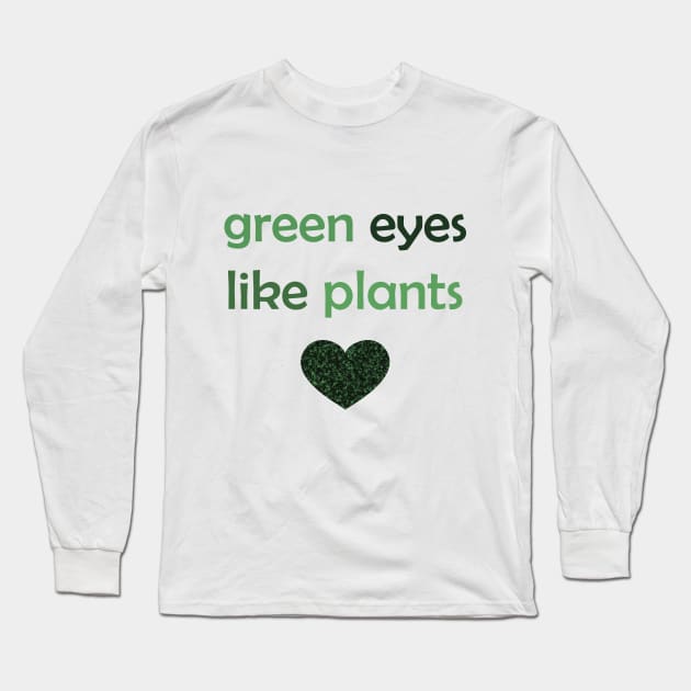 Green Eyes Like Plants - Green Text for Green Lovers / Plants Lovers Long Sleeve T-Shirt by Tilila